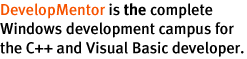 DevelopMentor is the complete Windows development campus for the C++ and Visual Basic developer.
